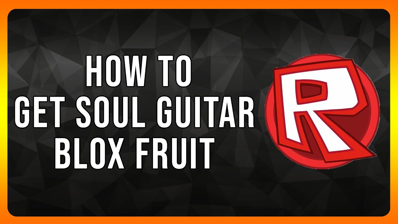 How to get Soul Guitar Blox Fruit Roblox in 2024